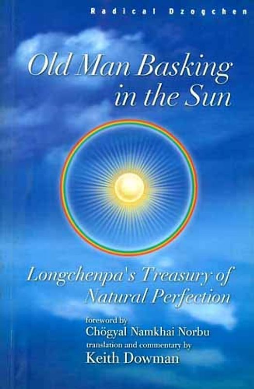 Old Man Basking in the Sun: Longchenpa's Treasury of Natural Perfection - Keith Dowman