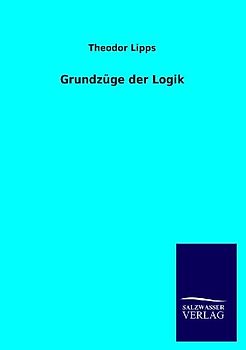 Grundzüge der Logik - Lipps, Theodor