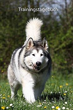 Trainingstagebuch: für Deinen Alaskan Malamute - mit Vorlagen schnell und einfach das Hundetraining dokumentieren (Alaskan Malamute - alle Bücher: ... Krankenakte und Welpentagebuch, Band 4)