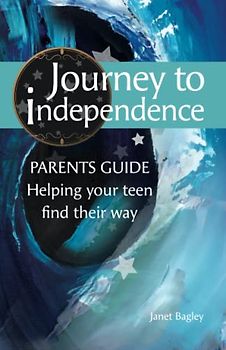 Journey to Independence - PARENTS GUIDE: Helping your teen find their way