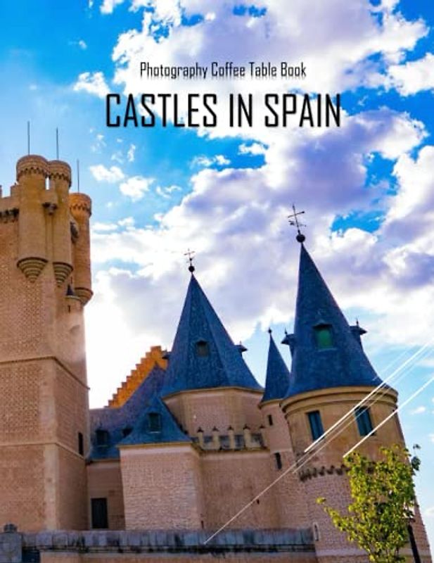 CASTLES IN SPAIN Photography Coffee Table Book: Castles In Spain Photography Coffee Table Book for All: An Amazing Group Of Pictures For Relaxing & ... Images (8.5"*11") Paperback May 24,2023 .