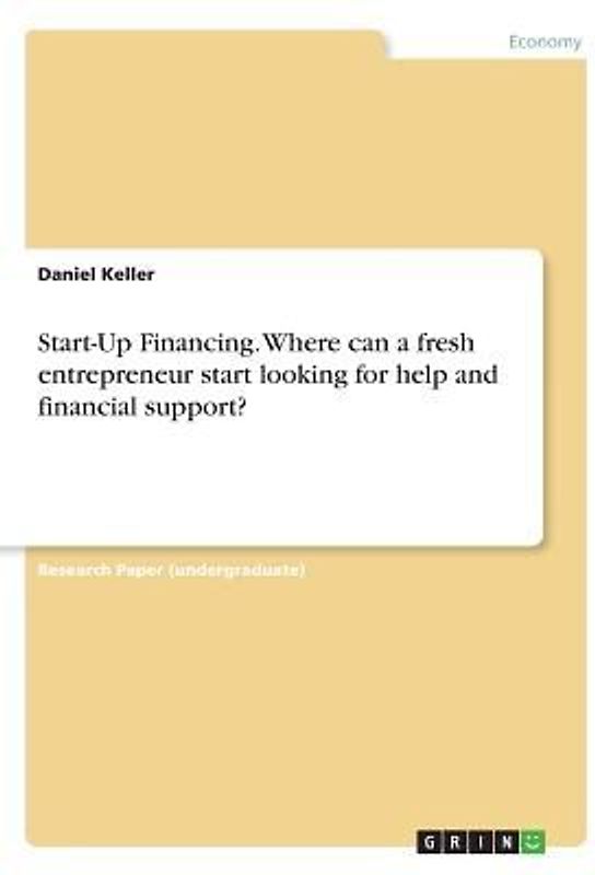 Start-Up Financing. Where can a fresh entrepreneur start looking for help and financial support?
