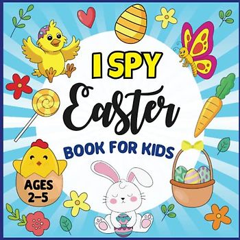 I Spy Easter Book For Kids Ages 2-5: A Fun Guessing Game Picture Puzzle Book For Kids Ages 2-5 | Holiday Activity Book Learn The Abc Alphabet For Preschoolers And Toddlers