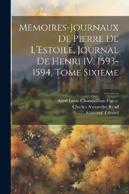 Memoires-Journaux de Pierre de L'Estoile, Journal de Henri IV, 1593-1594, Tome Sixieme