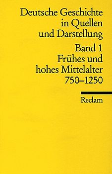 Deutsche Geschichte in Quellen und Darstellung. Band 1: Frühes und hohes Mittelalter. 750-1250