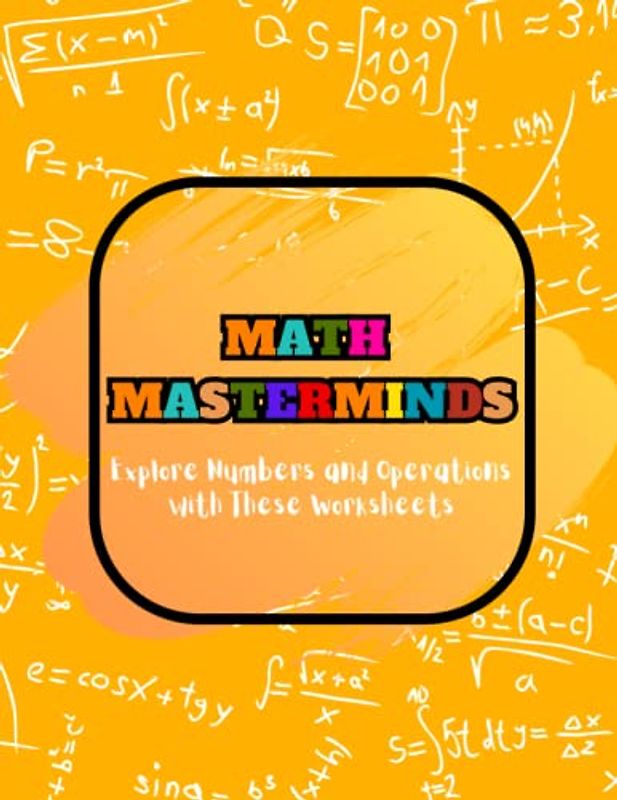 math masterminds workbook for kids : Explore Numbers and Operations with These Worksheets, Math Addition and Subtraction Multiplication and Division and more quiz with solutions / Age 8-13