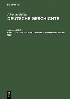 Johannes Bühler: Deutsche Geschichte / Urzeit, Bauerntum und Aristokratie bis um 1100