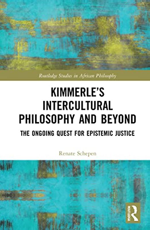 Kimmerle’s Intercultural Philosophy and Beyond: The Ongoing Quest for Epistemic Justice (Routledge Studies in African Philosophy)