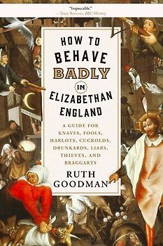 How to Behave Badly in Elizabethan England