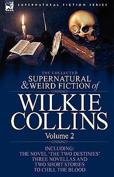The Collected Supernatural and Weird Fiction of Wilkie Collins
