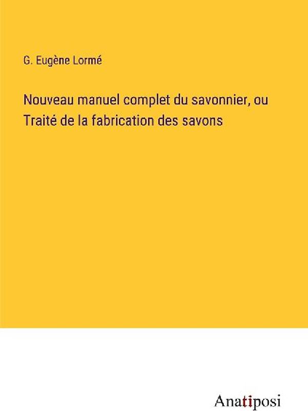Nouveau manuel complet du savonnier, ou Traité de la fabrication des savons