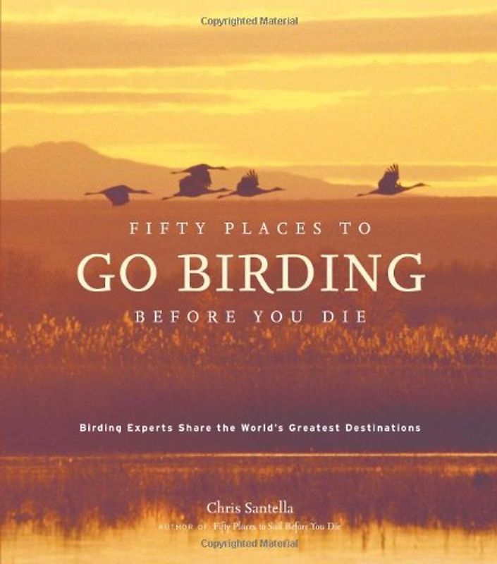 Fifty Places to Go Birding Before You Die: Birding Experts Share the World's Geatest Destinations: Birding Experts Share the World's Greatest Destinations