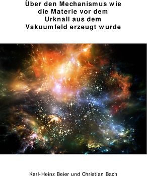 Über den Mechanismus wie die Materie vor dem Urknall aus dem Vakuumfeld erzeugt wurde