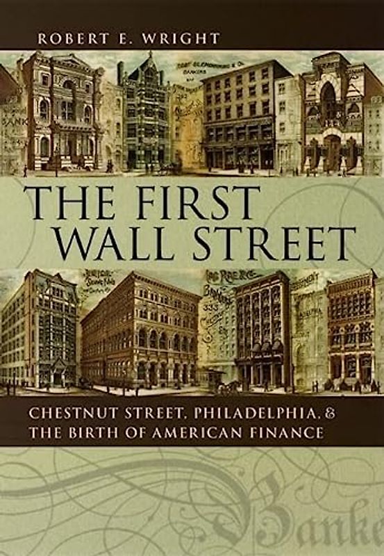The First Wall Street: Chestnut Street, Philadelphia, And the Birth of American Finance