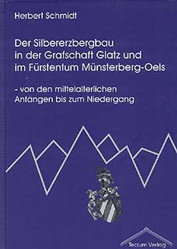 Der Silbererzbergbau in der Grafschaft Glatz und im Fürstentum Münsterberg-Oels