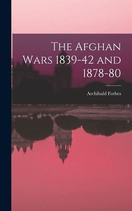 The Afghan Wars 1839-42 and 1878-80