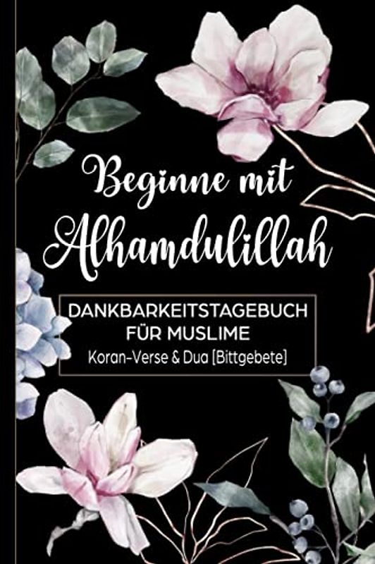 Beginne mit Alhamdulillah: Dankbarkeitstagebuch für Muslime: Koran-Verse & Dua (Bittgebete): Tagebuch für 90 Tage zum Ausfüllen für mehr Dankbarkeit und Achtsamkeit | Design Magnolia