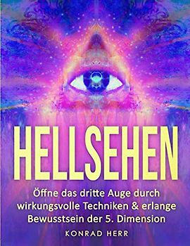 Hellsehen: Öffne das dritte Auge durch wirkungsvolle Techniken & erlange Bewusstsein der 5. Dimension