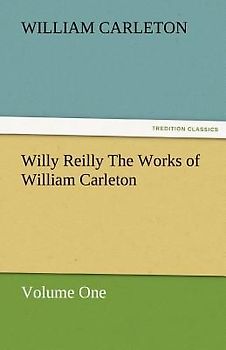 Willy Reilly The Works of William Carleton, Volume One
