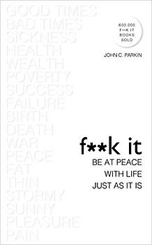 F**k It: Be at Peace with Life, Just as It Is
