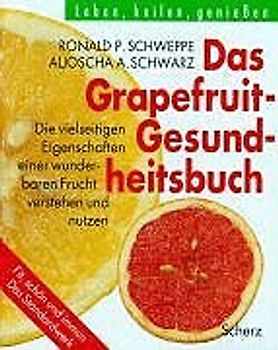 Das Grapefruit-Gesundheitsbuch. Praktische Anwendungen des Grapefruitkern-Extrakt in der zeitgemässen Hausmedizin