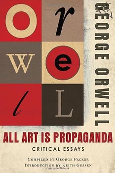 All Art Is Propaganda - Orwell, George