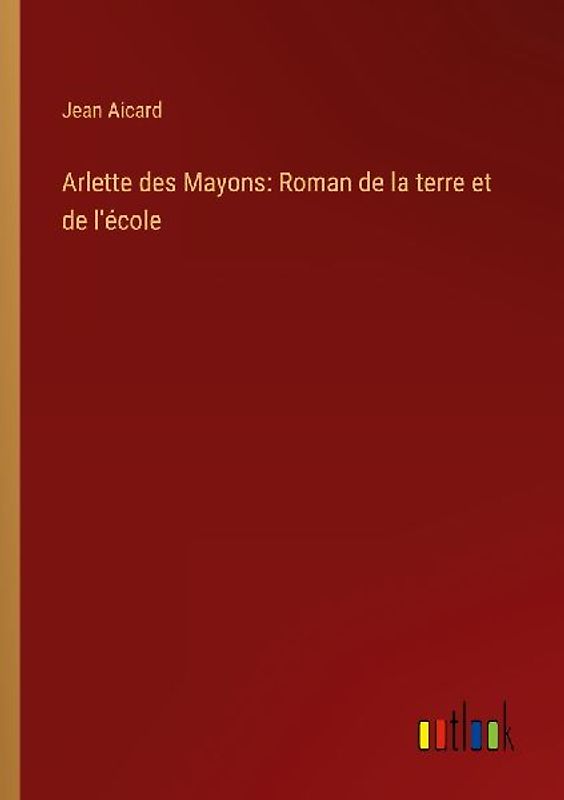 Arlette des Mayons: Roman de la terre et de l'école