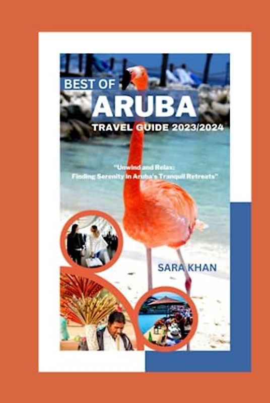 BEST OF ARUBA TRAVEL GUIDE 2023/2024: "Unwind and Relax: Finding Serenity in Aruba's Tranquil Retreats"