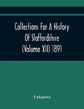 Collections For A History Of Staffordshire (Volume Xii) 1891