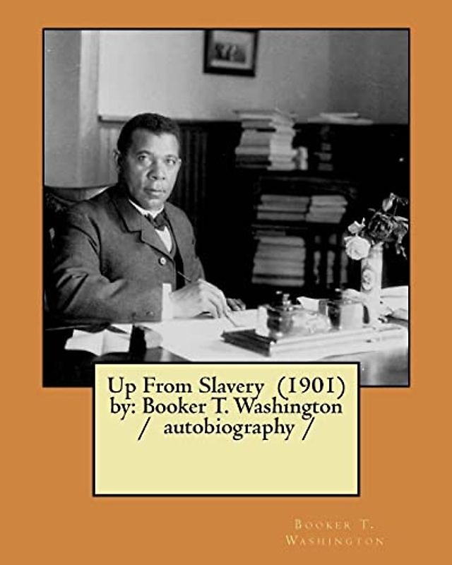 Up From Slavery (1901) by: Booker T. Washington / autobiography /