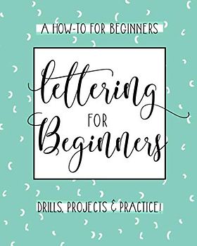 Lettering For Beginners: A Creative Lettering How To Guide With Alphabet Guides, Projects And Practice Pages