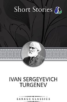 The Greatest Short Stories of Ivan Turgenev (An Unhappy Girl, The Jew, Three Portraits, The Dog, The District Doctor & Enough)