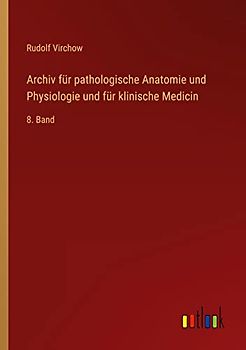 Archiv für pathologische Anatomie und Physiologie und für klinische Medicin: 8. Band