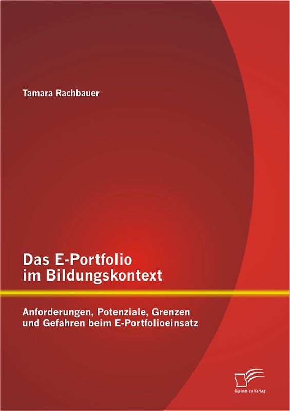 Das E-Portfolio im Bildungskontext: Anforderungen, Potenziale, Grenzen und Gefahren beim E-Portfolioeinsatz