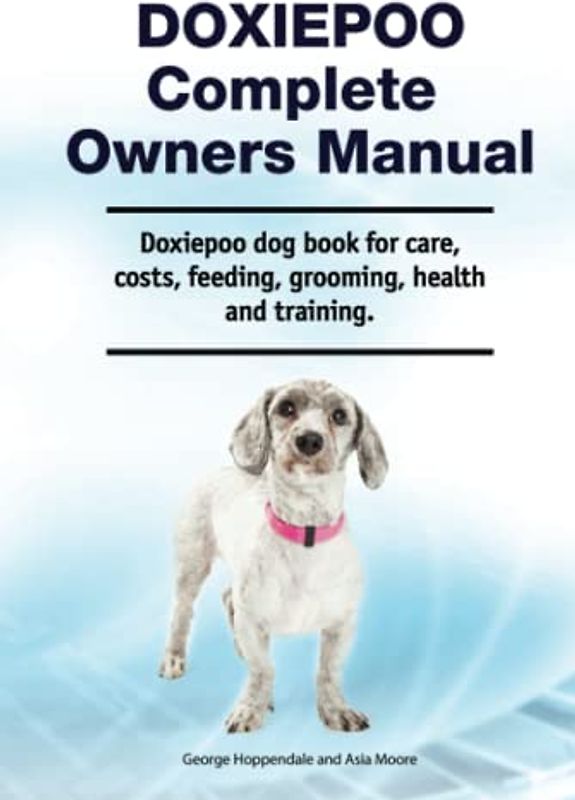 Doxiepoo Complete Owners Manual. Doxiepoo dog book for care, costs, feeding, grooming, health and training.