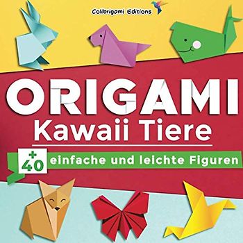 Origami Kawaii Tiere : +40 einfache und leichte Figuren: Origami-Buch für Kinder und Erwachsene mit Faltanleitungen, die Schritt für Schritt erklärt werden