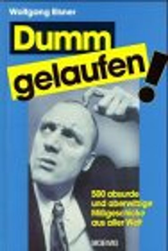 Dumm gelaufen!. 500 absurde und aberwitzige Missgeschicke aus aller Welt