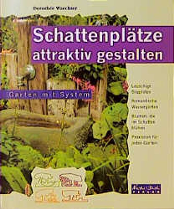 Schattenplätze attraktiv gestalten. Lauschige Sitzplätze, Romantische Wassergärten, Blumen, die im Schatten blühen, Praxisnah für jeden Garten