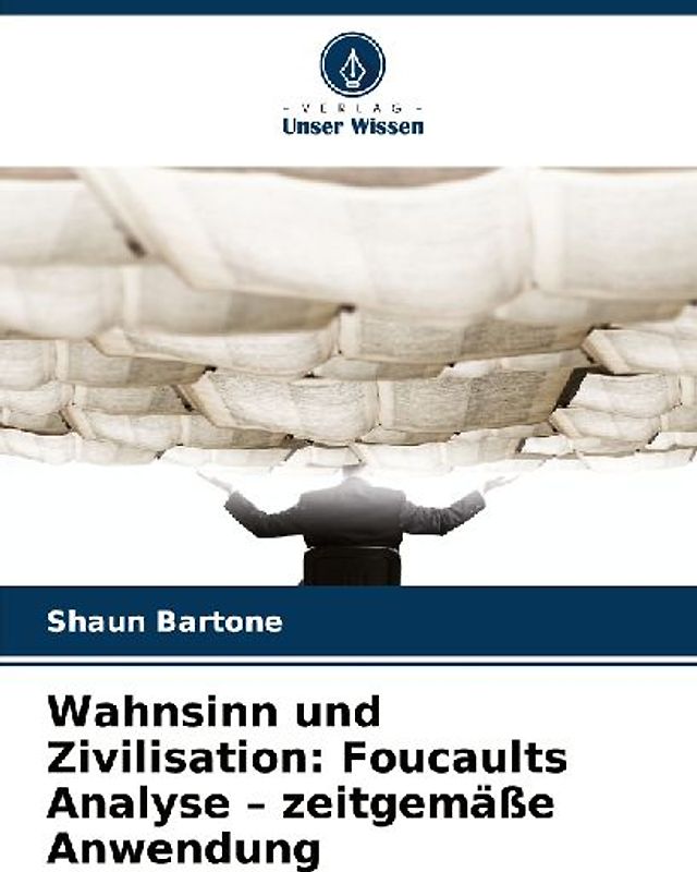 Wahnsinn und Zivilisation: Foucaults Analyse - zeitgemäße Anwendung