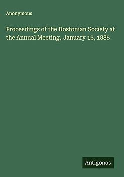 Proceedings of the Bostonian Society at the Annual Meeting, January 13, 1885