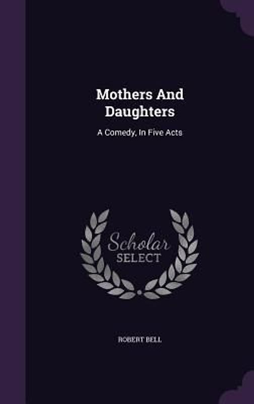 Mothers and Daughters: A Comedy, in Five Acts