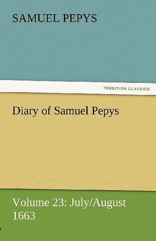 Diary of Samuel Pepys - Volume 23: July/August 1663