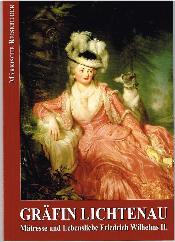 Gräfin Lichtenau. Mätresse und Lebensliebe Friedrich Wilhelms II.