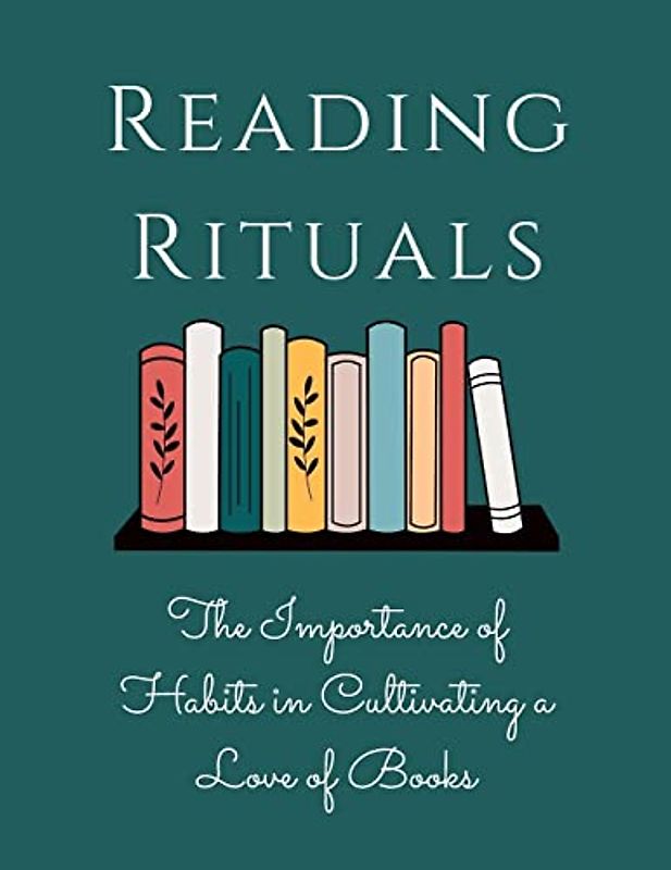Reading Rituals: The Importance of Habits in Cultivating a Love of Books