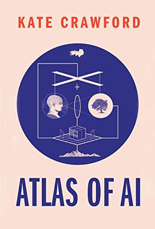 Atlas of AI - Power, Politics, and the Planetary Costs of Artificial Intelligence
