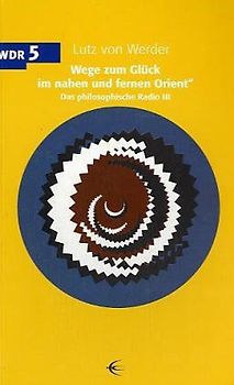 Philosophisches Radio. Wege zum Glück im nahen und fernen Orient