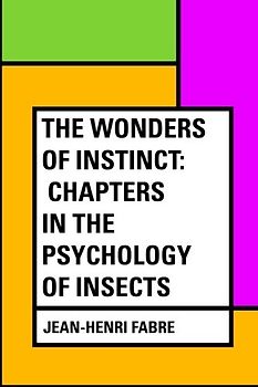 The Wonders of Instinct: Chapters in the Psychology of Insects