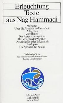 Die Nag-Hammadi-Texte / Erleuchtung - Texte aus Nag Hammadi. Marsanes - Über die Achtheit und Neunheit Allogenes, Zostrianos - Ägypterevangelium - Das Zeugnis der Wahrheit - Die Auslegung der Erkenntnis - Asklepios - Die Sprüche des Sextus