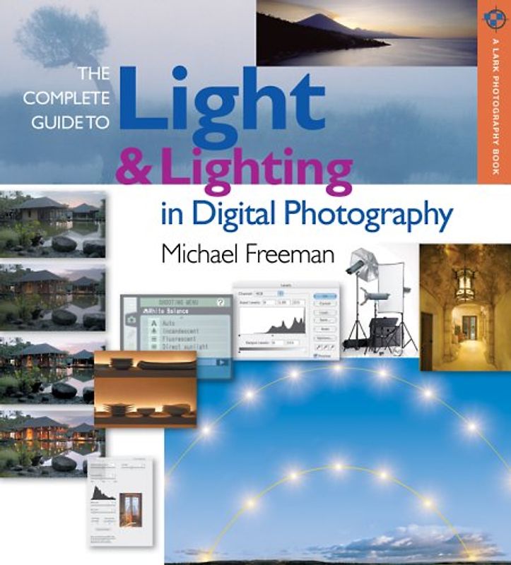 The Complete Guide to Light & Lighting in Digital Photography