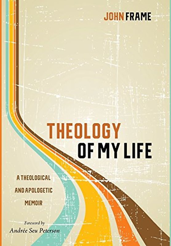 Theology of My Life: A Theological and Apologetic Memoir